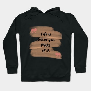 Life is what you make of it. Hoodie